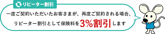 一度ご契約いただいたお客さまが、再度ご契約される場合、リピーター割引として保険料を3%割引します